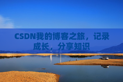 CSDN我的博客之旅，记录成长，分享知识